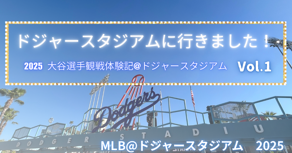 2025MLB大谷翔平選手観戦体験記@ドジャースタジアム【1】ドジャー 